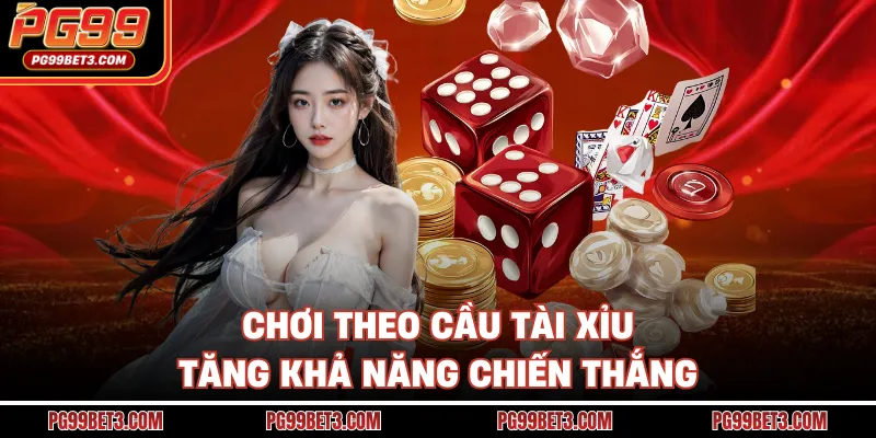 Chơi theo cầu tài xỉu tăng khả năng chiến thắng