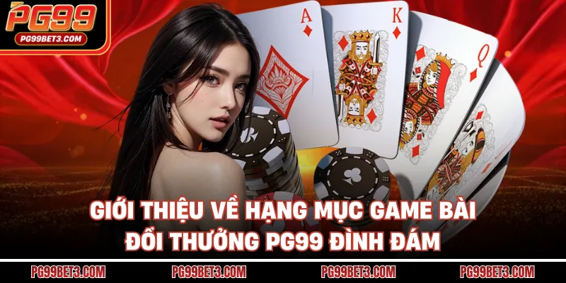 Giới thiệu về hạng mục game bài đổi thưởng PG99 đình đám