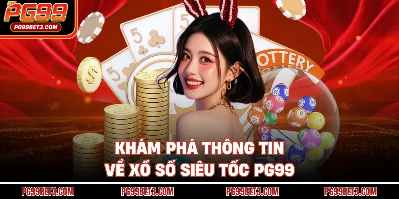 Khám phá thông tin về xổ số siêu tốc PG99