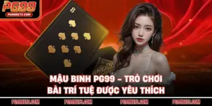 Mậu Binh PG99 - Trò Chơi Bài Trí Tuệ Được Yêu Thích