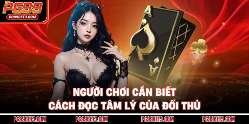 Người chơi cần biết cách đọc tâm lý của đối thủ
