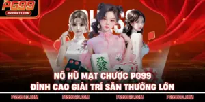 Nổ Hũ Mạt Chược PG99 - Đỉnh Cao Giải Trí Săn Thưởng Lớn