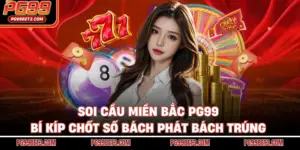 Soi Cầu Miền Bắc PG99 - Bí Kíp Chốt Số Bách Phát Bách Trúng