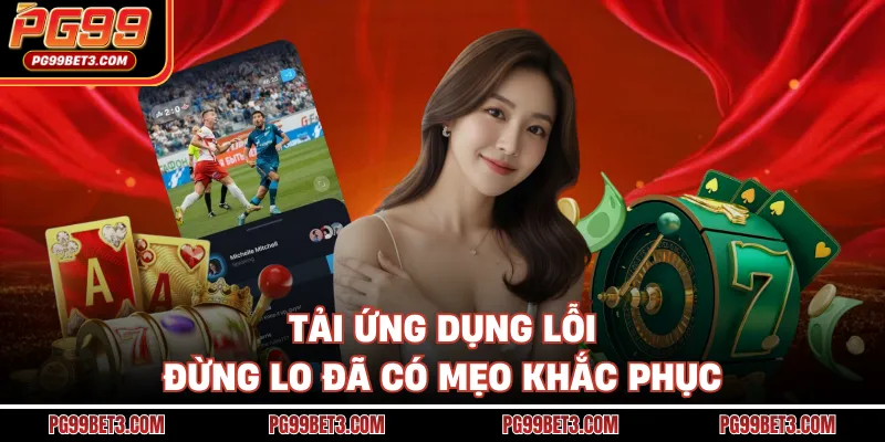 Tải ứng dụng lỗi đừng lo đã có mẹo khắc phục