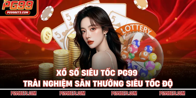 Xổ Số Siêu Tốc PG99 - Trải Nghiệm Săn Thưởng Siêu Tốc Độ